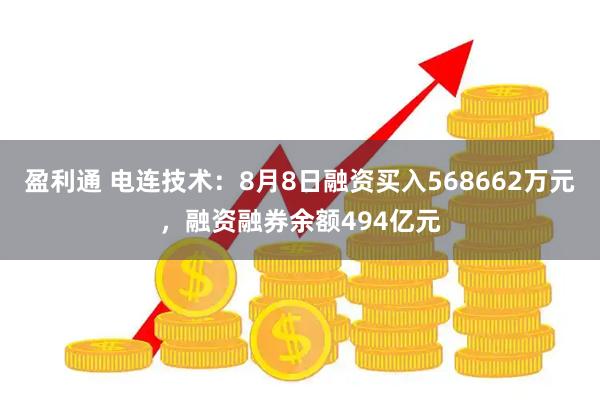 盈利通 电连技术：8月8日融资买入568662万元，融资融券余额494亿元